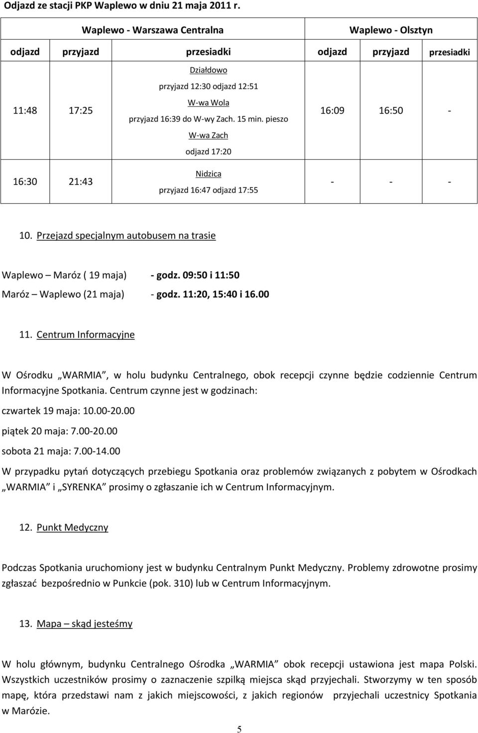 pieszo W-wa Zach odjazd 17:20 16:09 16:50-16:30 21:43 Nidzica przyjazd 16:47 odjazd 17:55 - - - 10. Przejazd specjalnym autobusem na trasie Waplewo Maróz ( 19 maja) - godz.