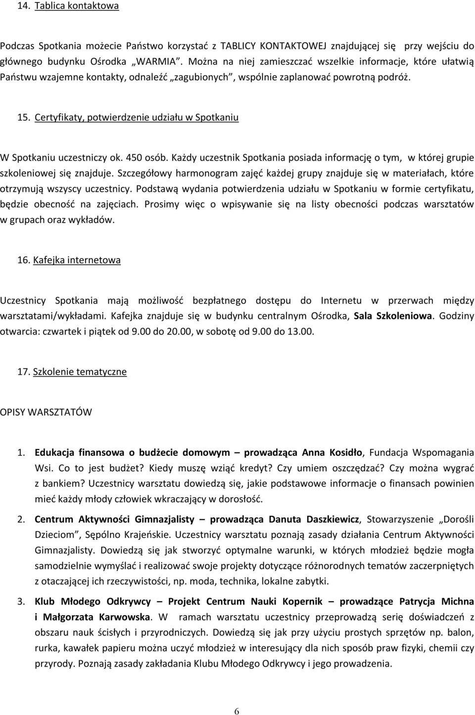 Certyfikaty, potwierdzenie udziału w Spotkaniu W Spotkaniu uczestniczy ok. 450 osób. Każdy uczestnik Spotkania posiada informację o tym, w której grupie szkoleniowej się znajduje.