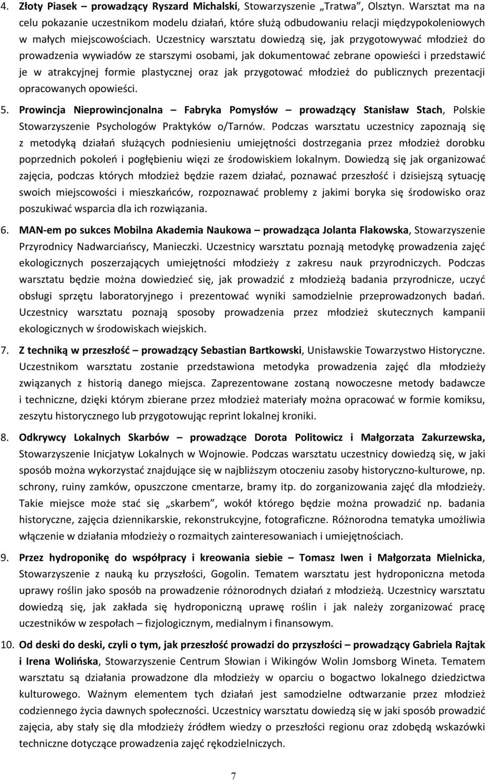 Uczestnicy warsztatu dowiedzą się, jak przygotowywać młodzież do prowadzenia wywiadów ze starszymi osobami, jak dokumentować zebrane opowieści i przedstawić je w atrakcyjnej formie plastycznej oraz