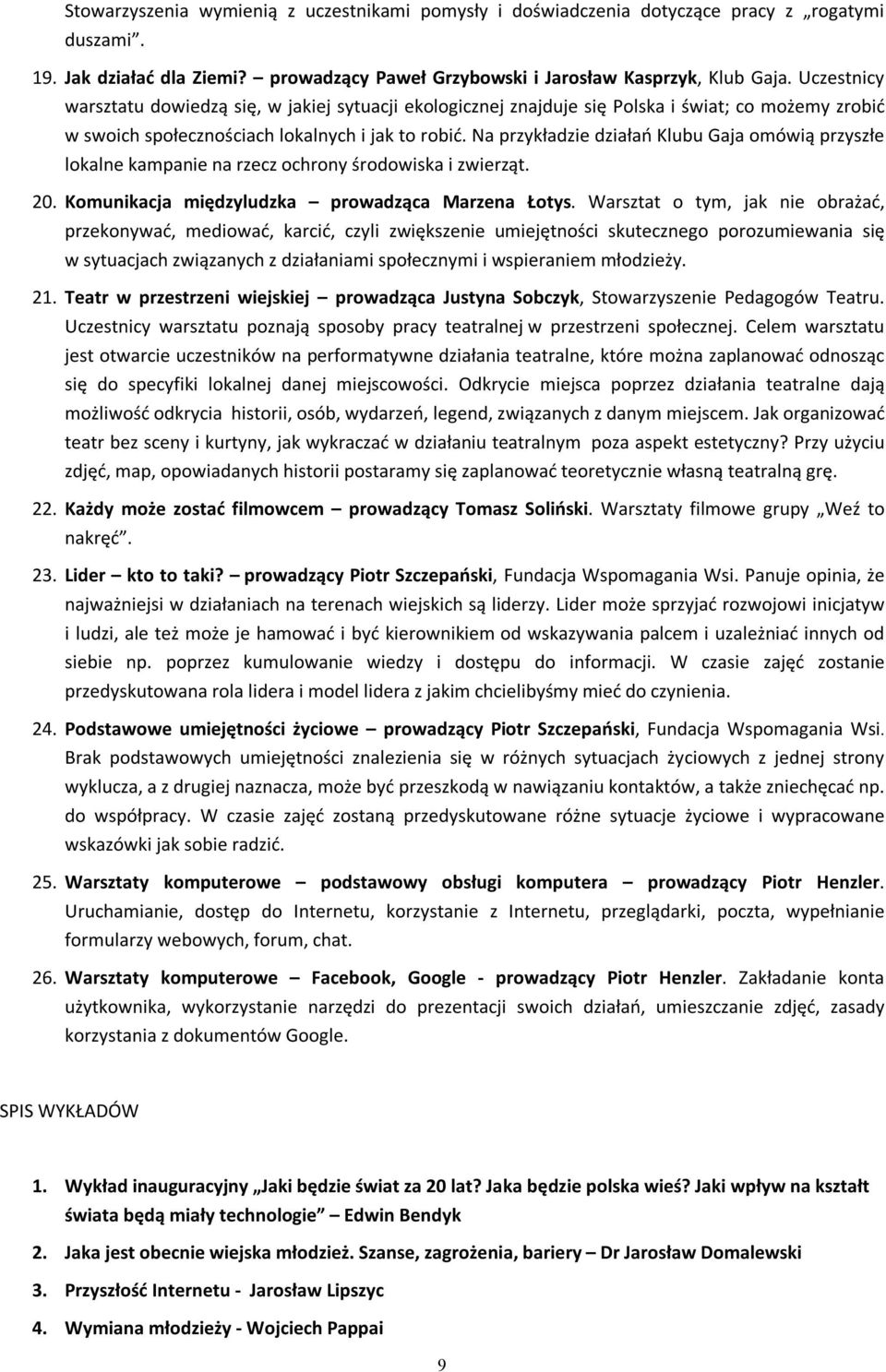 Na przykładzie działań Klubu Gaja omówią przyszłe lokalne kampanie na rzecz ochrony środowiska i zwierząt. 20. Komunikacja międzyludzka prowadząca Marzena Łotys.