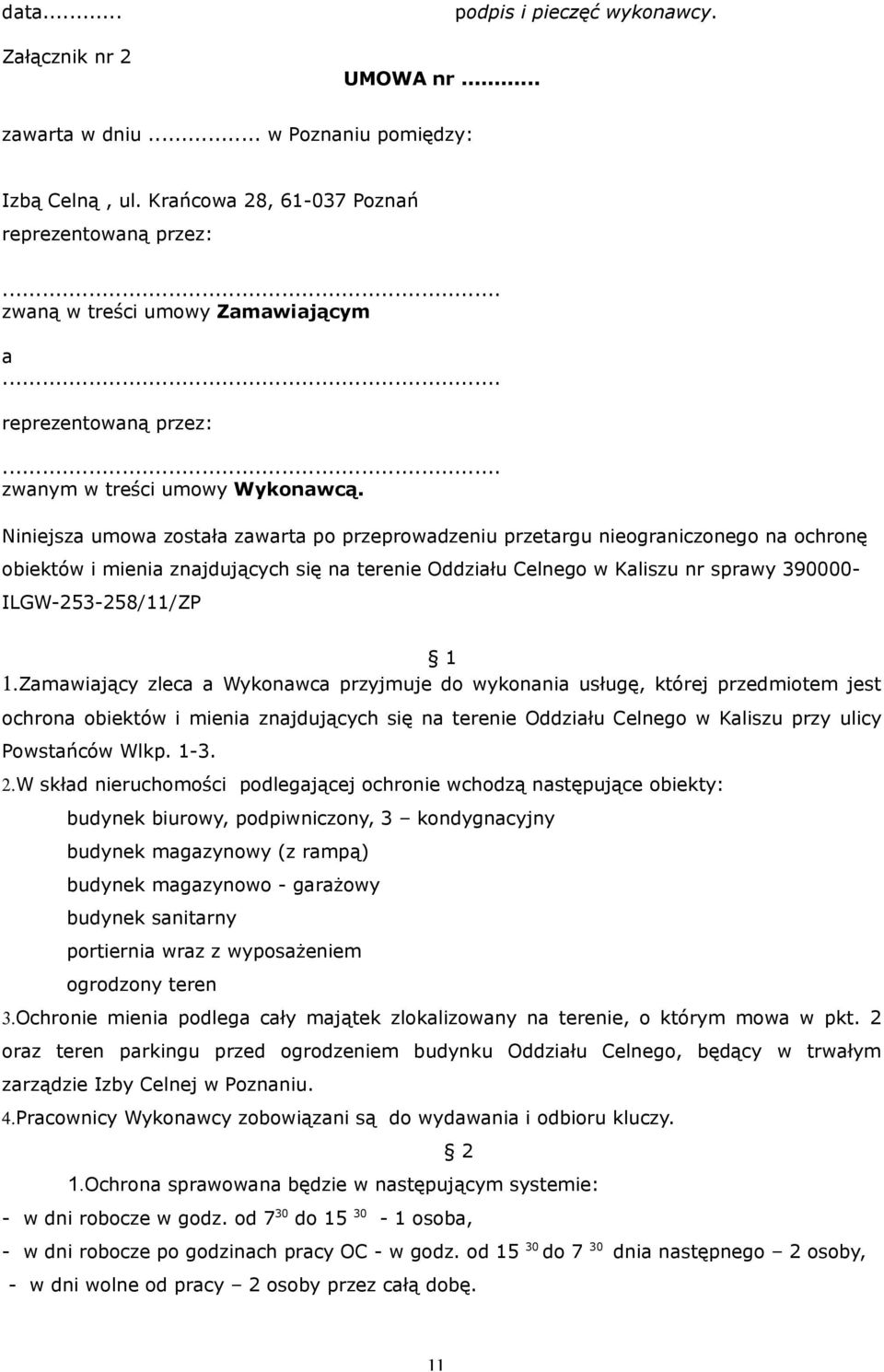 Niniejsza umowa została zawarta po przeprowadzeniu przetargu nieograniczonego na ochronę obiektów i mienia znajdujących się na terenie Oddziału Celnego w Kaliszu nr sprawy 390000- ILGW-253-258/11/ZP