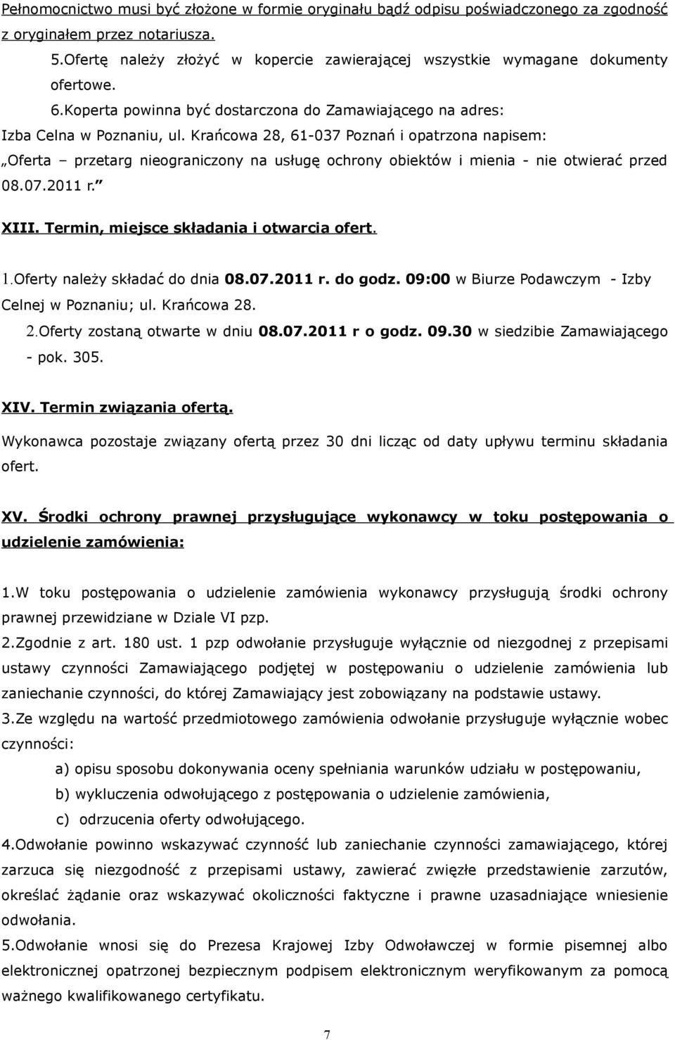 Krańcowa 28, 61-037 Poznań i opatrzona napisem: Oferta przetarg nieograniczony na usługę ochrony obiektów i mienia - nie otwierać przed 08.07.2011 r. XIII. Termin, miejsce składania i otwarcia ofert.