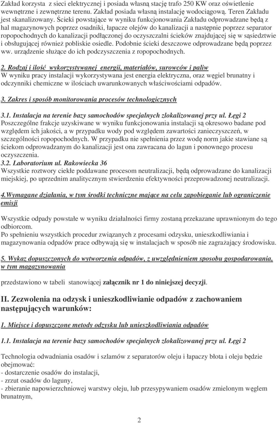 Ścieki powstające w wyniku funkcjonowania Zakładu odprowadzane będą z hal magazynowych poprzez osadniki, łapacze olejów do kanalizacji a następnie poprzez separator ropopochodnych do kanalizacji