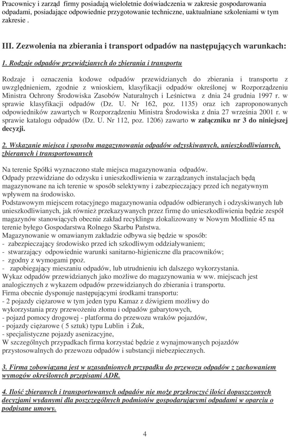 Rodzaje odpadów przewidzianych do zbierania i transportu Rodzaje i oznaczenia kodowe odpadów przewidzianych do zbierania i transportu z uwzględnieniem, zgodnie z wnioskiem, klasyfikacji odpadów