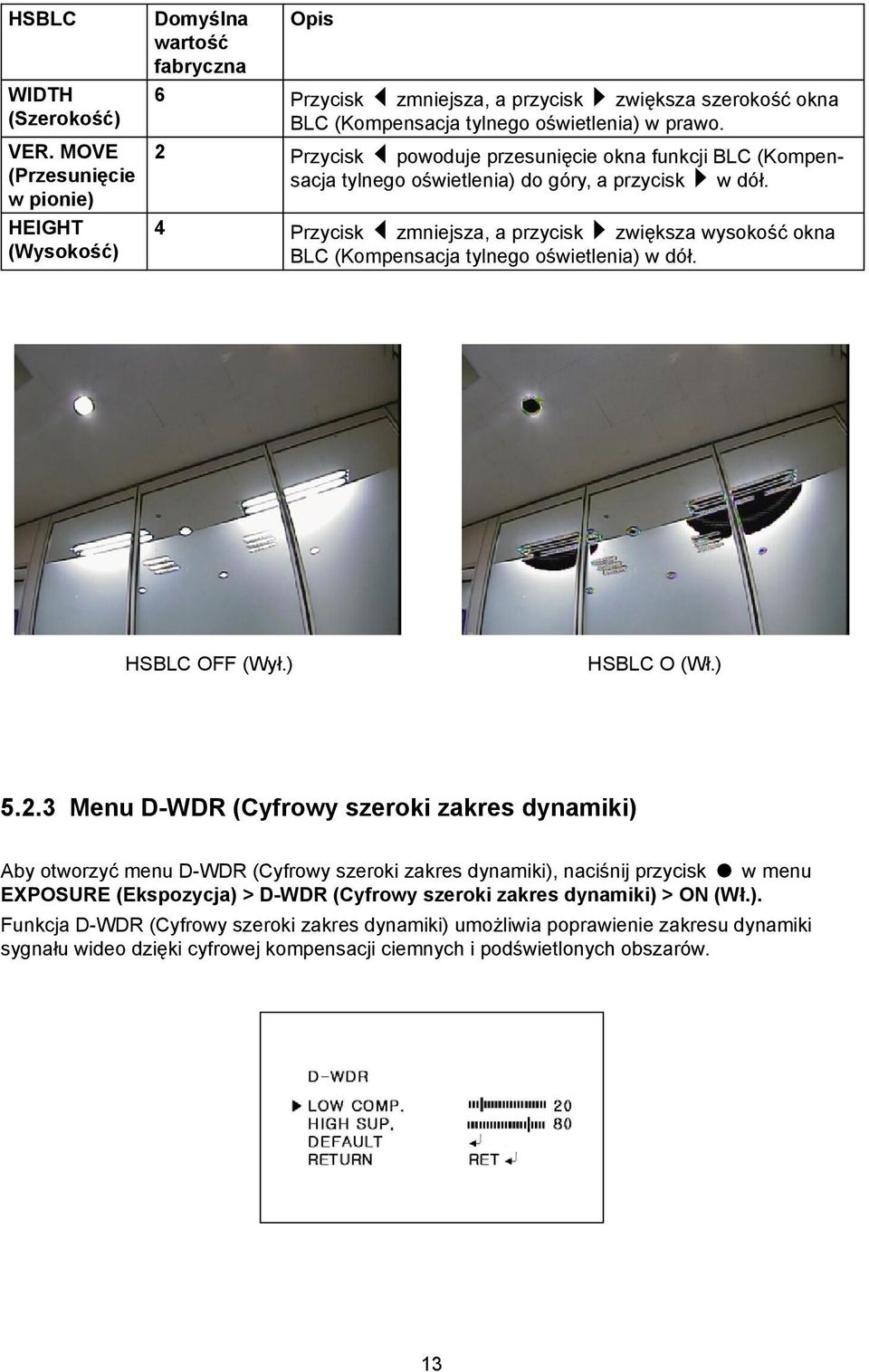 4 Przycisk zmniejsza, a przycisk zwiększa wysokość okna BLC (Kompensacja tylnego oświetlenia) w dół. HSBLC OFF (Wył.) HSBLC O (Wł.) 5.2.