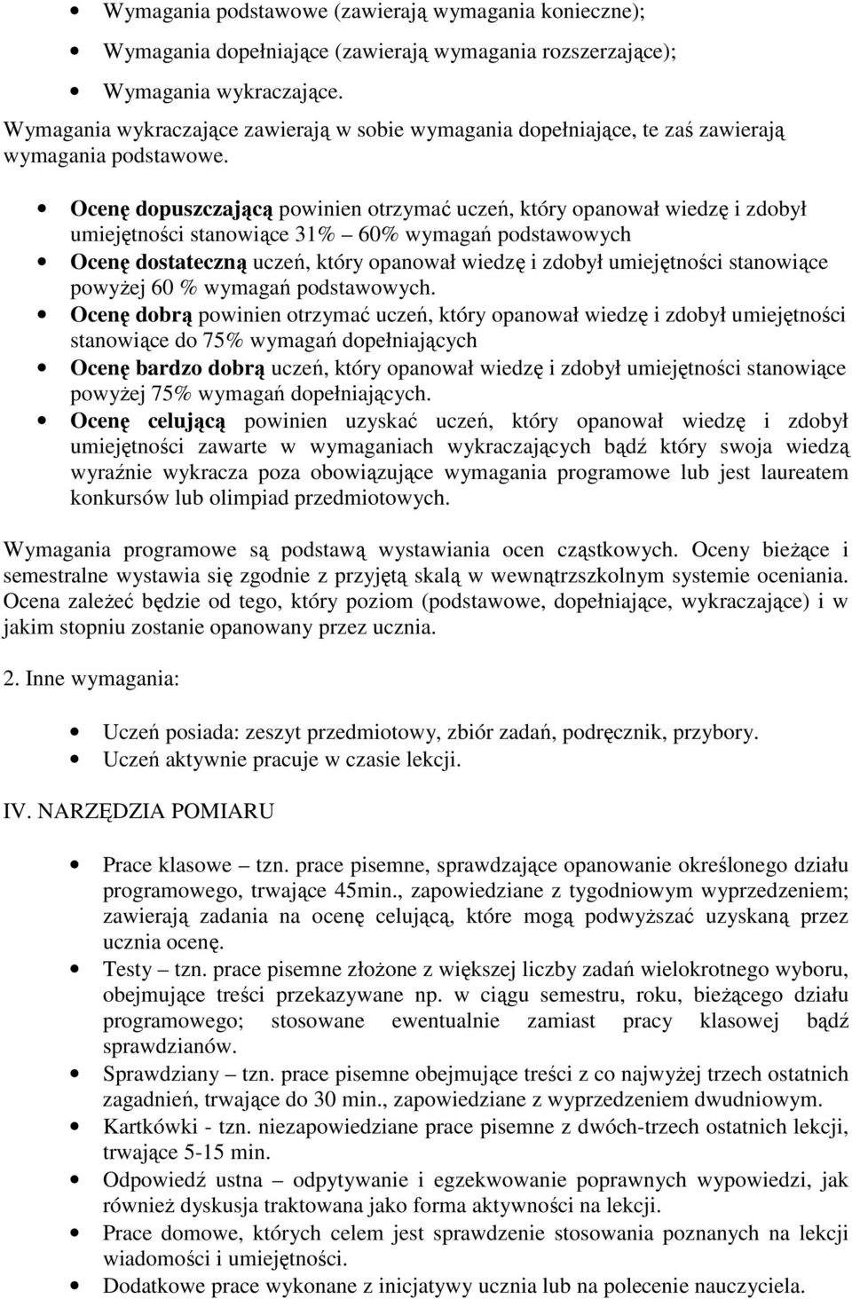 Ocenę dopuszczającą powinien otrzymać uczeń, który opanował wiedzę i zdobył umiejętności stanowiące 31% 60% wymagań podstawowych Ocenę dostateczną uczeń, który opanował wiedzę i zdobył umiejętności