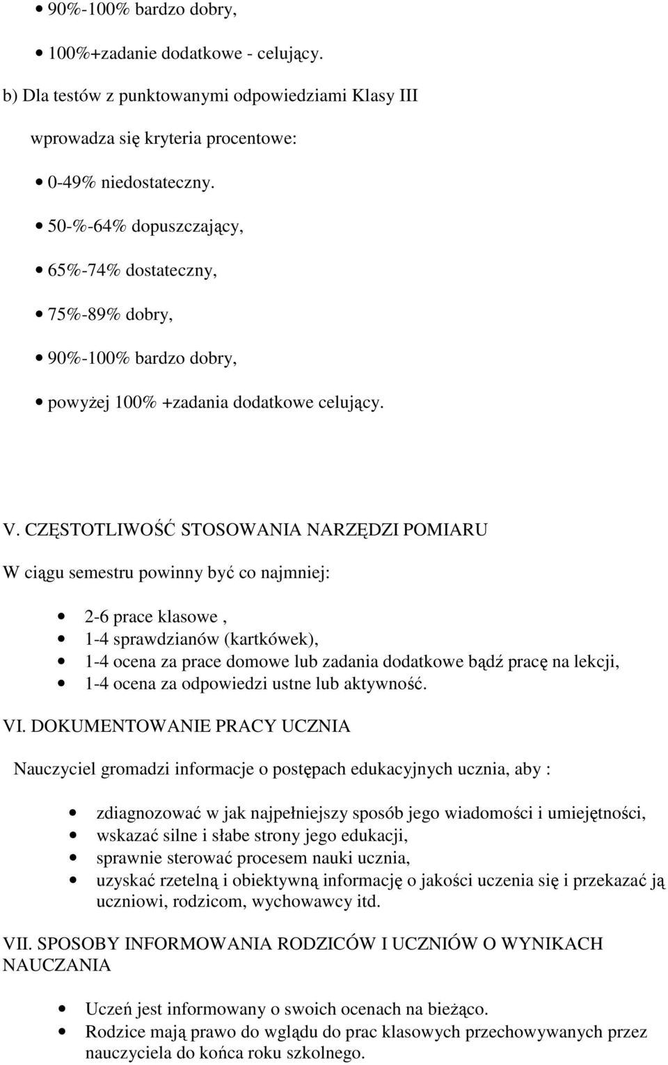 CZĘSTOTLIWOŚĆ STOSOWANIA NARZĘDZI POMIARU W ciągu semestru powinny być co najmniej: 2-6 prace klasowe, 1-4 sprawdzianów (kartkówek), 1-4 ocena za prace domowe lub zadania dodatkowe bądź pracę na