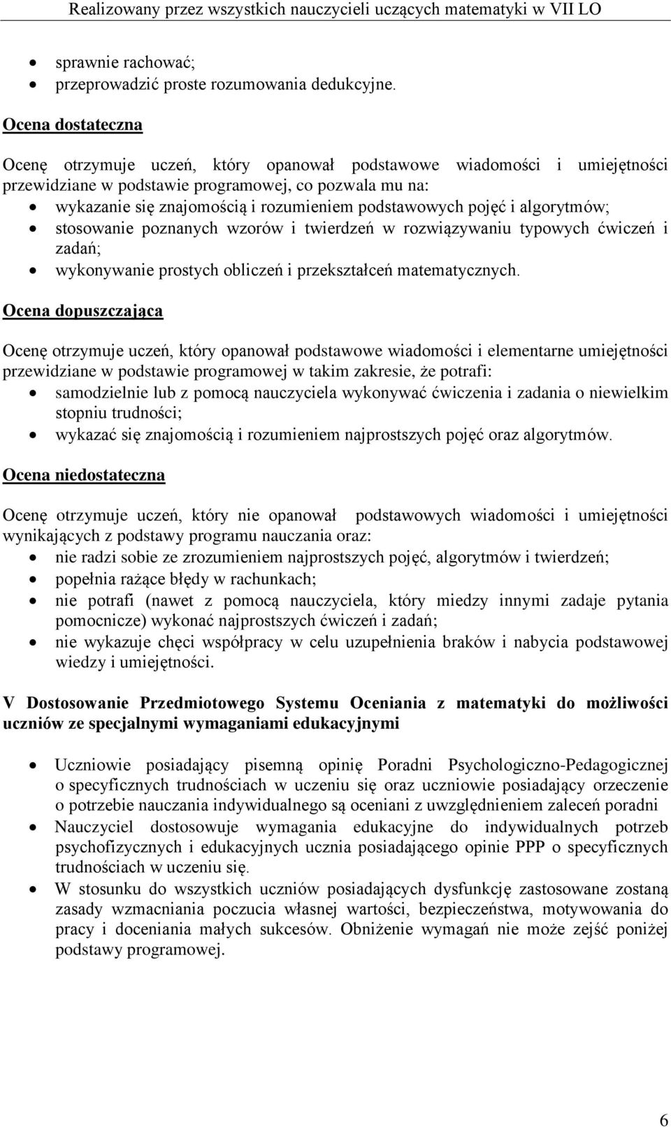 podstawowych pojęć i algorytmów; stosowanie poznanych wzorów i twierdzeń w rozwiązywaniu typowych ćwiczeń i zadań; wykonywanie prostych obliczeń i przekształceń matematycznych.