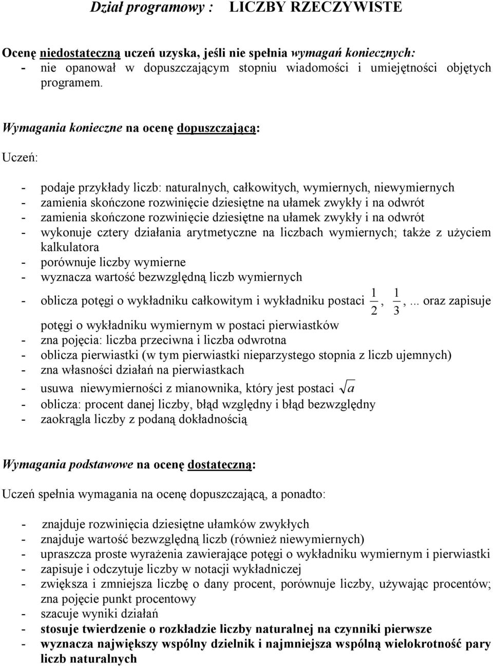 odwrót - zamienia skończone rozwinięcie dziesiętne na ułamek zwykły i na odwrót - wykonuje cztery działania arytmetyczne na liczbach wymiernych; także z użyciem kalkulatora - porównuje liczby