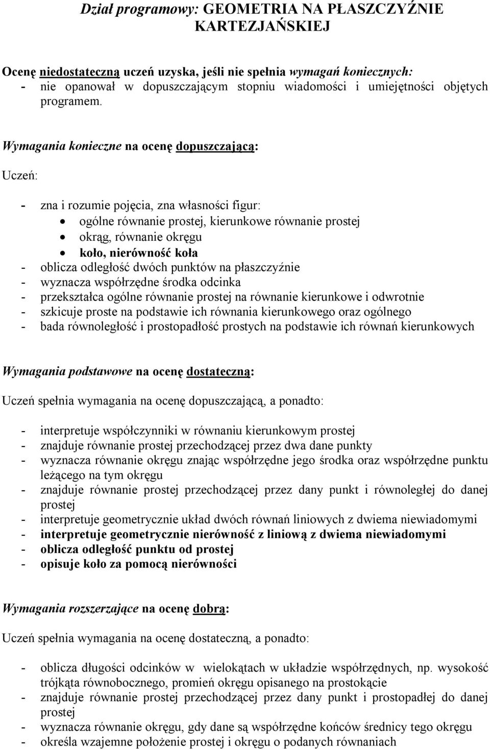 Wymagania konieczne na ocenę dopuszczającą: Uczeń: - zna i rozumie pojęcia, zna własności figur: ogólne równanie prostej, kierunkowe równanie prostej okrąg, równanie okręgu koło, nierówność koła -