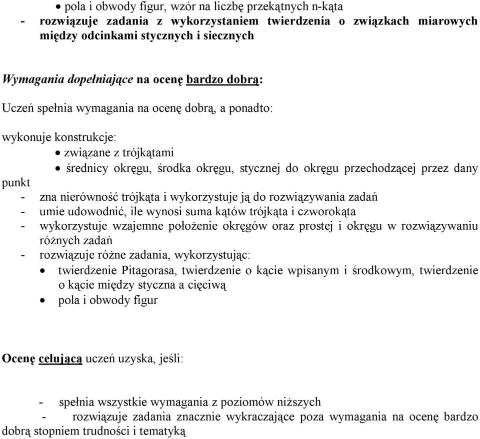 nierówność trójkąta i wykorzystuje ją do rozwiązywania zadań - umie udowodnić, ile wynosi suma kątów trójkąta i czworokąta - wykorzystuje wzajemne położenie okręgów oraz prostej i okręgu w