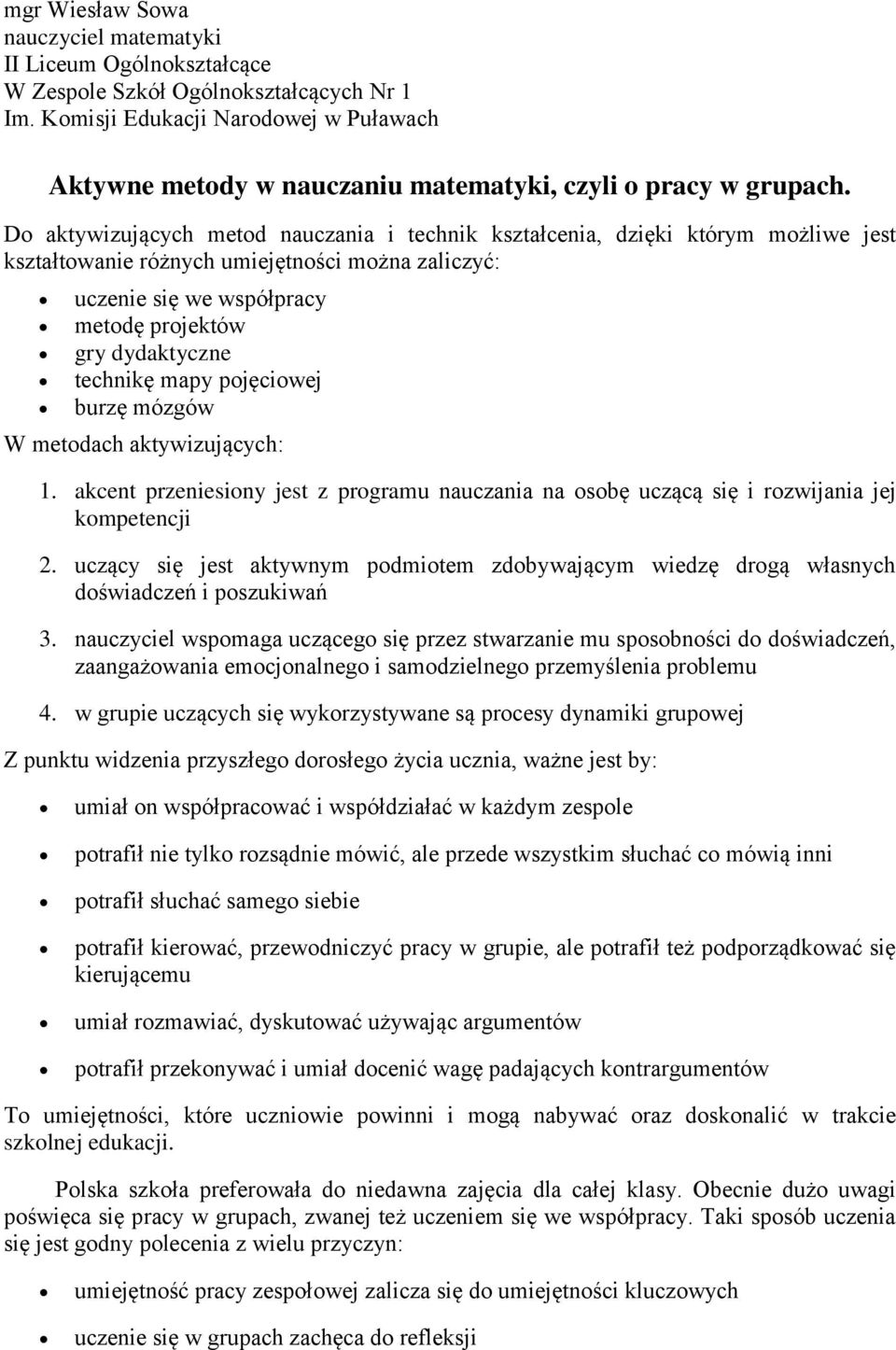 Do aktywizujących metod nauczania i technik kształcenia, dzięki którym możliwe jest kształtowanie różnych umiejętności można zaliczyć: uczenie się we współpracy metodę projektów gry dydaktyczne