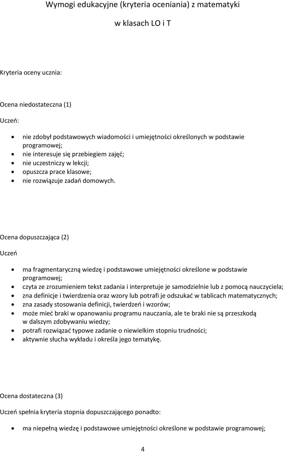 Ocena dopuszczająca (2) Uczeń ma fragmentaryczną wiedzę i podstawowe umiejętności określone w podstawie programowej; czyta ze zrozumieniem tekst zadania i interpretuje je samodzielnie lub z pomocą