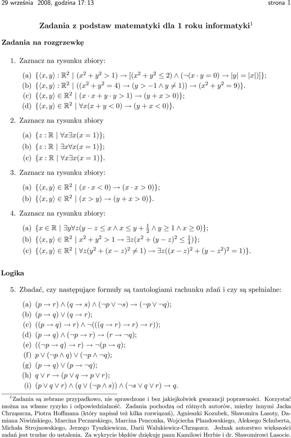 (c) { x, y R 2 (x x + y y > 1) (y + x > 0)}; (d) { x, y R 2 x(x + y < 0) (y + x < 0)}. 2. Zaznacz na rysunku zbiory (a) {z : R x x(x = 1)}; (b) {z : R x x(x = 1)}; (c) {x : R x x(x = 1)}. 3.