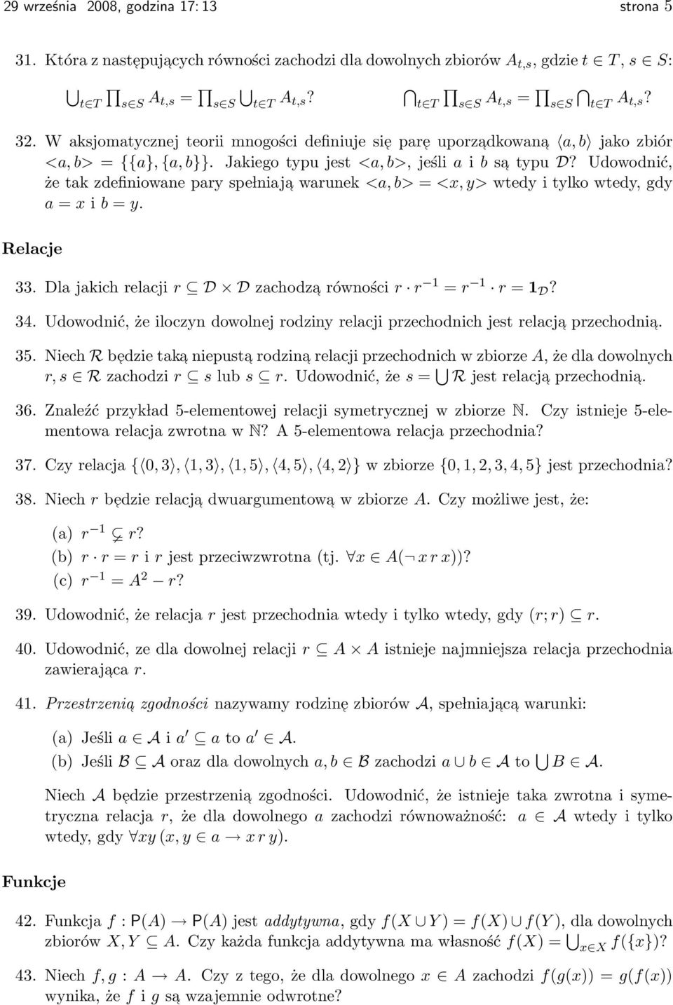 Udowodnić, że tak zdefiniowane pary spe lniaj a warunek <a, b> = <x, y> wtedy i tylko wtedy, gdy a = x i b = y. Relacje 33. Dla jakich relacji r D D zachodza równości r r 1 = r 1 r = 1 D? 34.