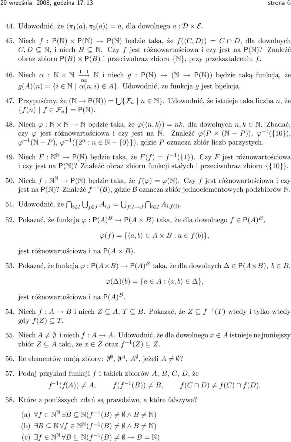 Znaleźć obraz zbioru P(B) P(B) i przeciwobraz zbioru {N}, przy przekszta lceniu f. 46. Niech α : N N 1 1 N i niech g : P(N) (N P(N)) bedzie na taka funkcja, że g(a)(n) = {i N α(n, i) A}.