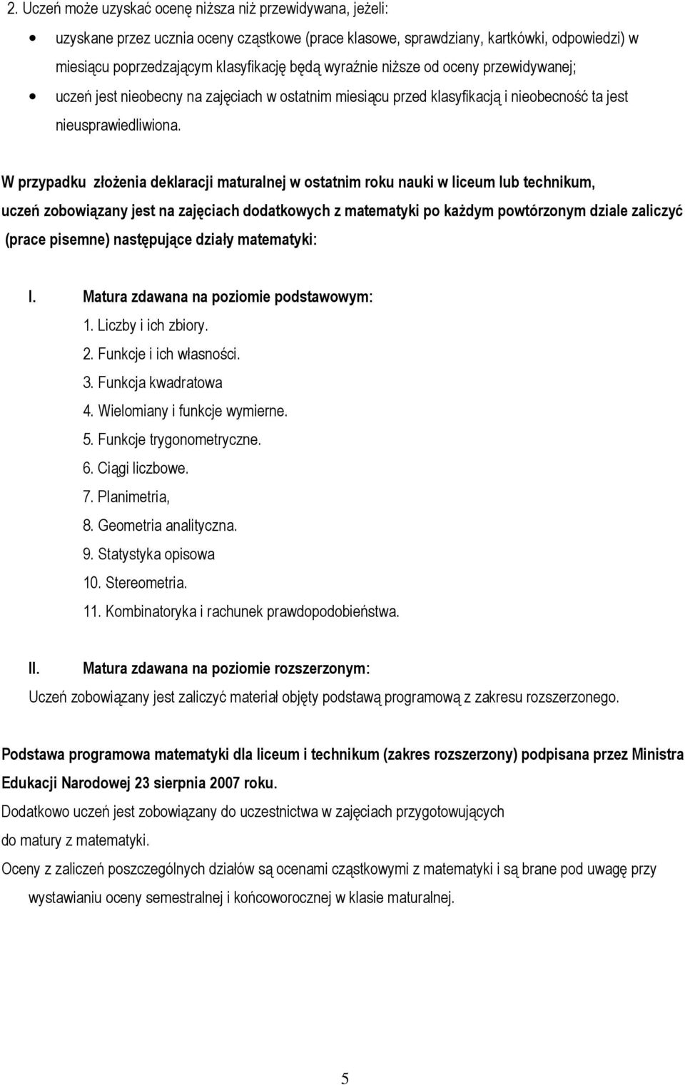 W przypadku złożenia deklaracji maturalnej w ostatnim roku nauki w liceum lub technikum, uczeń zobowiązany jest na zajęciach dodatkowych z matematyki po każdym powtórzonym dziale zaliczyć (prace