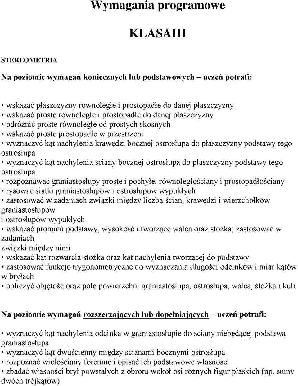 podstawy tego ostrosłupa wyznaczyć kąt nachylenia ściany bocznej ostrosłupa do płaszczyzny podstawy tego ostrosłupa rozpoznawać graniastosłupy proste i pochyłe, równoległościany i prostopadłościany