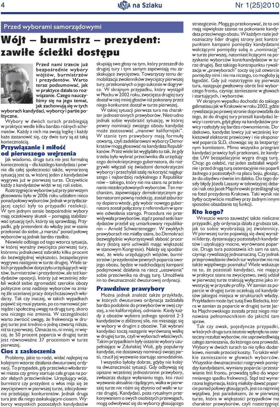 Wybory w dwóch turach przebiegaj¹ w praktyce wedle kilku bardzo ró nych schematów. Ka dy z nich ma swoj¹ logikê i ka dy ka e zastanowiæ siê, czy dwie tury s¹ a tak¹ koniecznoœci¹.