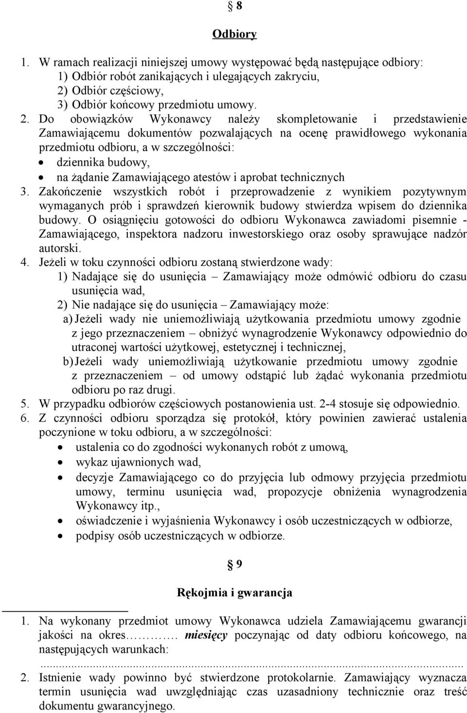 Do obowiązków Wykonawcy należy skompletowanie i przedstawienie Zamawiającemu dokumentów pozwalających na ocenę prawidłowego wykonania przedmiotu odbioru, a w szczególności: dziennika budowy, na