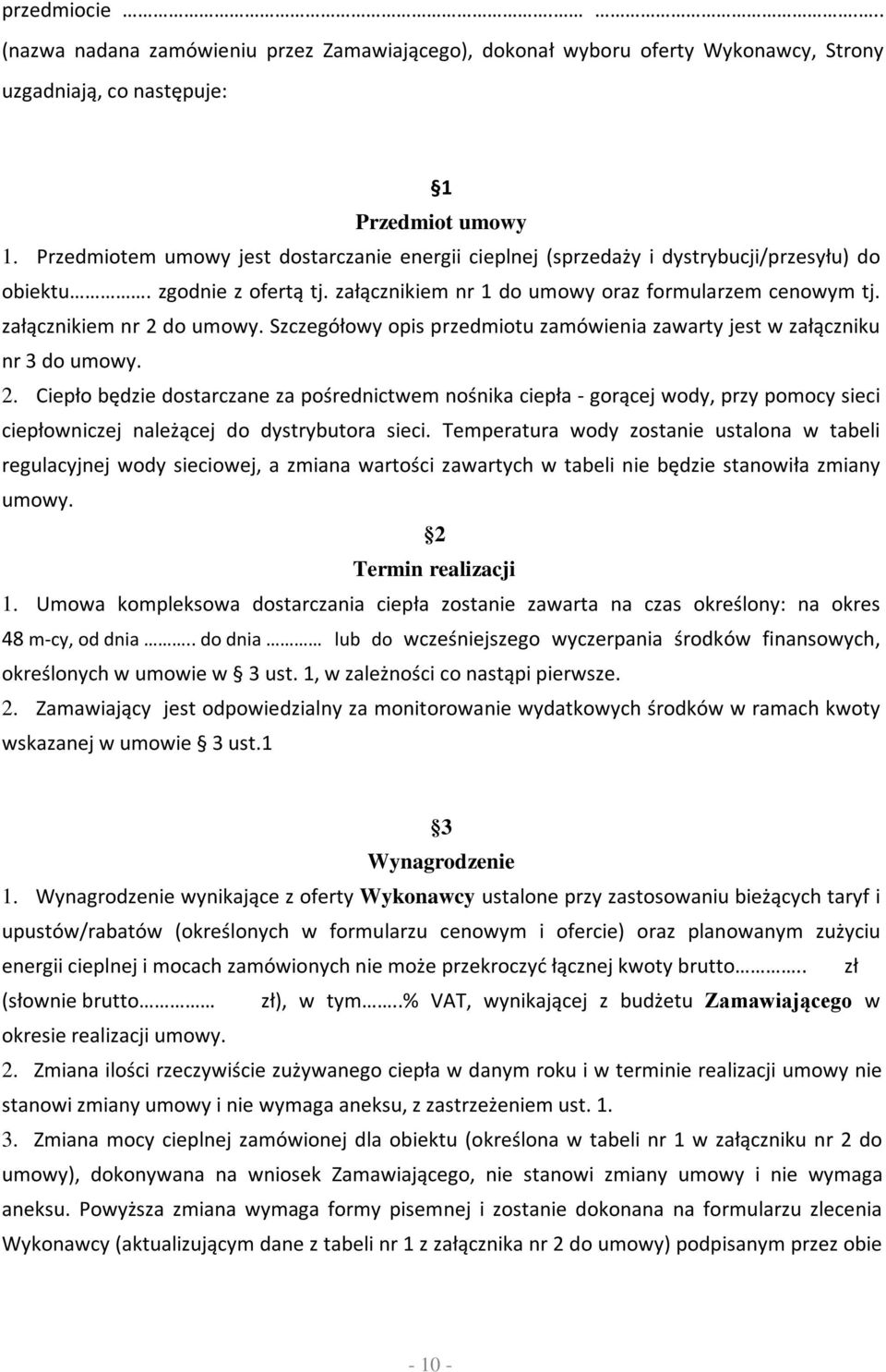 załącznikiem nr 2 do umowy. Szczegółowy opis przedmiotu zamówienia zawarty jest w załączniku nr 3 do umowy. 2. Ciepło będzie dostarczane za pośrednictwem nośnika ciepła - gorącej wody, przy pomocy sieci ciepłowniczej należącej do dystrybutora sieci.