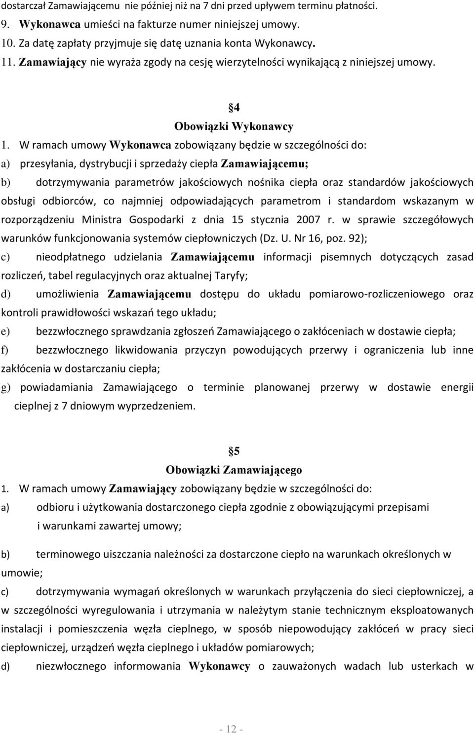 W ramach umowy Wykonawca zobowiązany będzie w szczególności do: a) przesyłania, dystrybucji i sprzedaży ciepła Zamawiającemu; b) dotrzymywania parametrów jakościowych nośnika ciepła oraz standardów