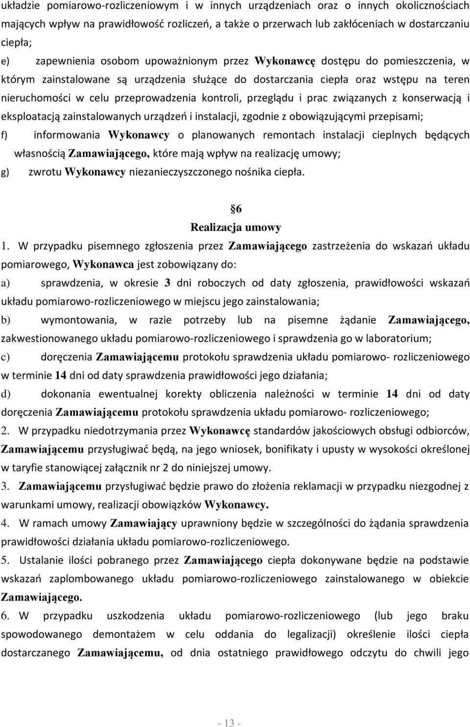 kontroli, przeglądu i prac związanych z konserwacją i eksploatacją zainstalowanych urządzeń i instalacji, zgodnie z obowiązującymi przepisami; f) informowania Wykonawcy o planowanych remontach