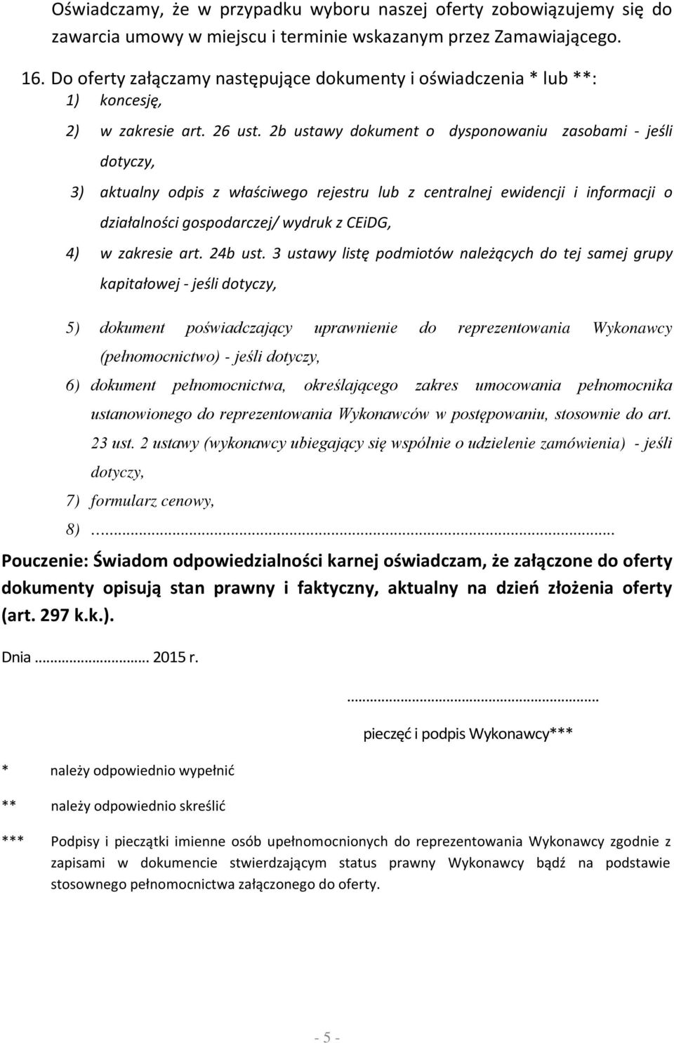 2b ustawy dokument o dysponowaniu zasobami - jeśli dotyczy, 3) aktualny odpis z właściwego rejestru lub z centralnej ewidencji i informacji o działalności gospodarczej/ wydruk z CEiDG, 4) w zakresie