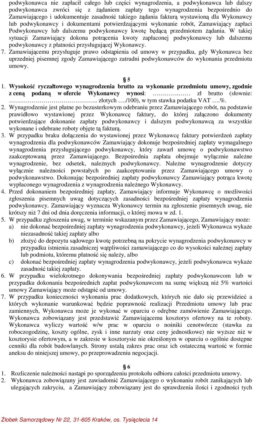 przedmiotem żądania. W takiej sytuacji Zamawiający dokona potrącenia kwoty zapłaconej podwykonawcy lub dalszemu podwykonawcy z płatności przysługującej Wykonawcy. 7.