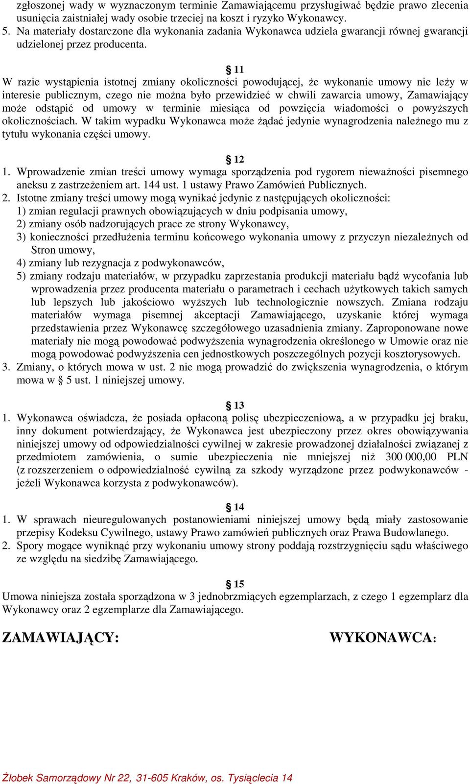 11 W razie wystąpienia istotnej zmiany okoliczności powodującej, że wykonanie umowy nie leży w interesie publicznym, czego nie można było przewidzieć w chwili zawarcia umowy, Zamawiający może