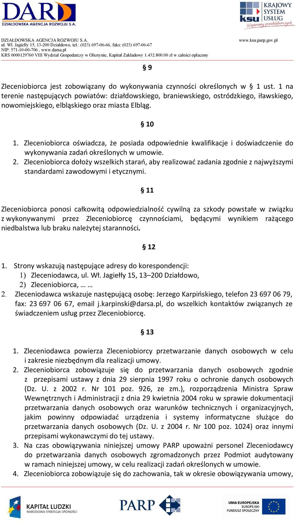 Zleceniobiorca oświadcza, że posiada odpowiednie kwalifikacje i doświadczenie do wykonywania zadań określonych w umowie. 2.