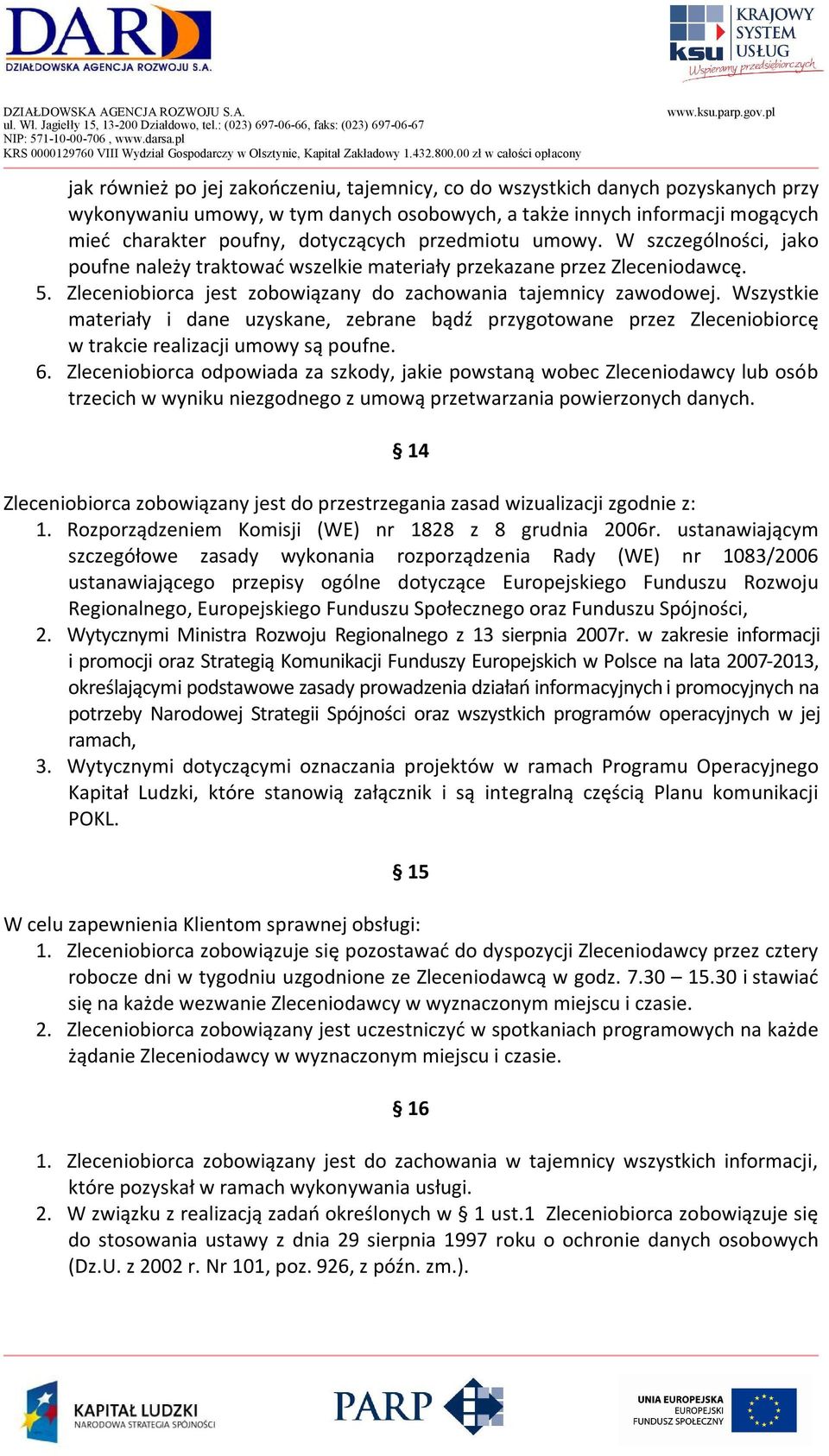 Wszystkie materiały i dane uzyskane, zebrane bądź przygotowane przez Zleceniobiorcę w trakcie realizacji umowy są poufne. 6.