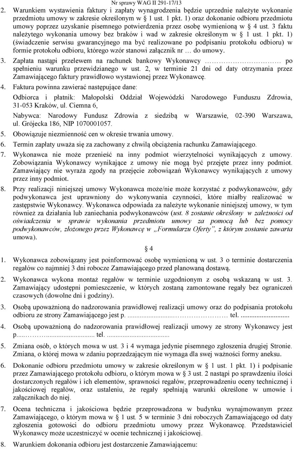 1 pkt. 1) (świadczenie serwisu gwarancyjnego ma być realizowane po podpisaniu protokołu odbioru) w formie protokołu odbioru, którego wzór stanowi załącznik nr do umowy. 3.