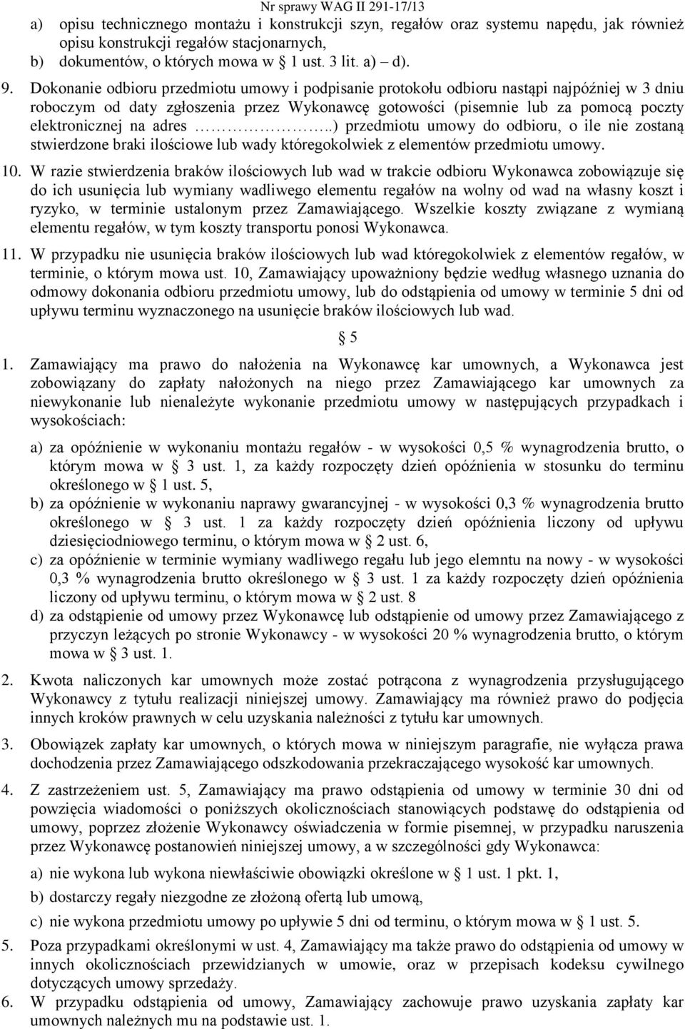 adres..) przedmiotu umowy do odbioru, o ile nie zostaną stwierdzone braki ilościowe lub wady któregokolwiek z elementów przedmiotu umowy. 10.