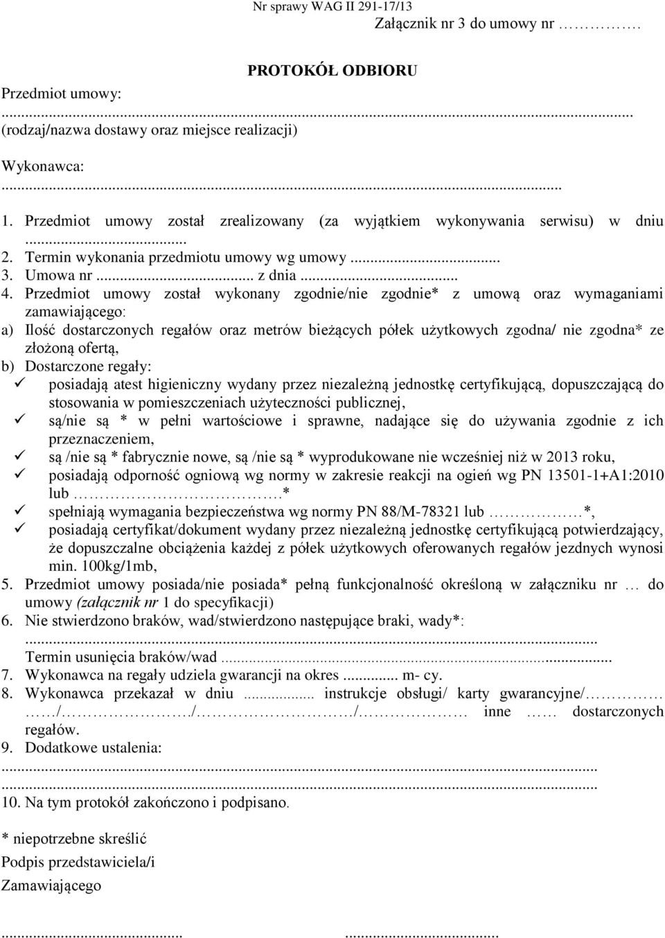 Przedmiot umowy został wykonany zgodnie/nie zgodnie* z umową oraz wymaganiami zamawiającego: a) Ilość dostarczonych regałów oraz metrów bieżących półek użytkowych zgodna/ nie zgodna* ze złożoną