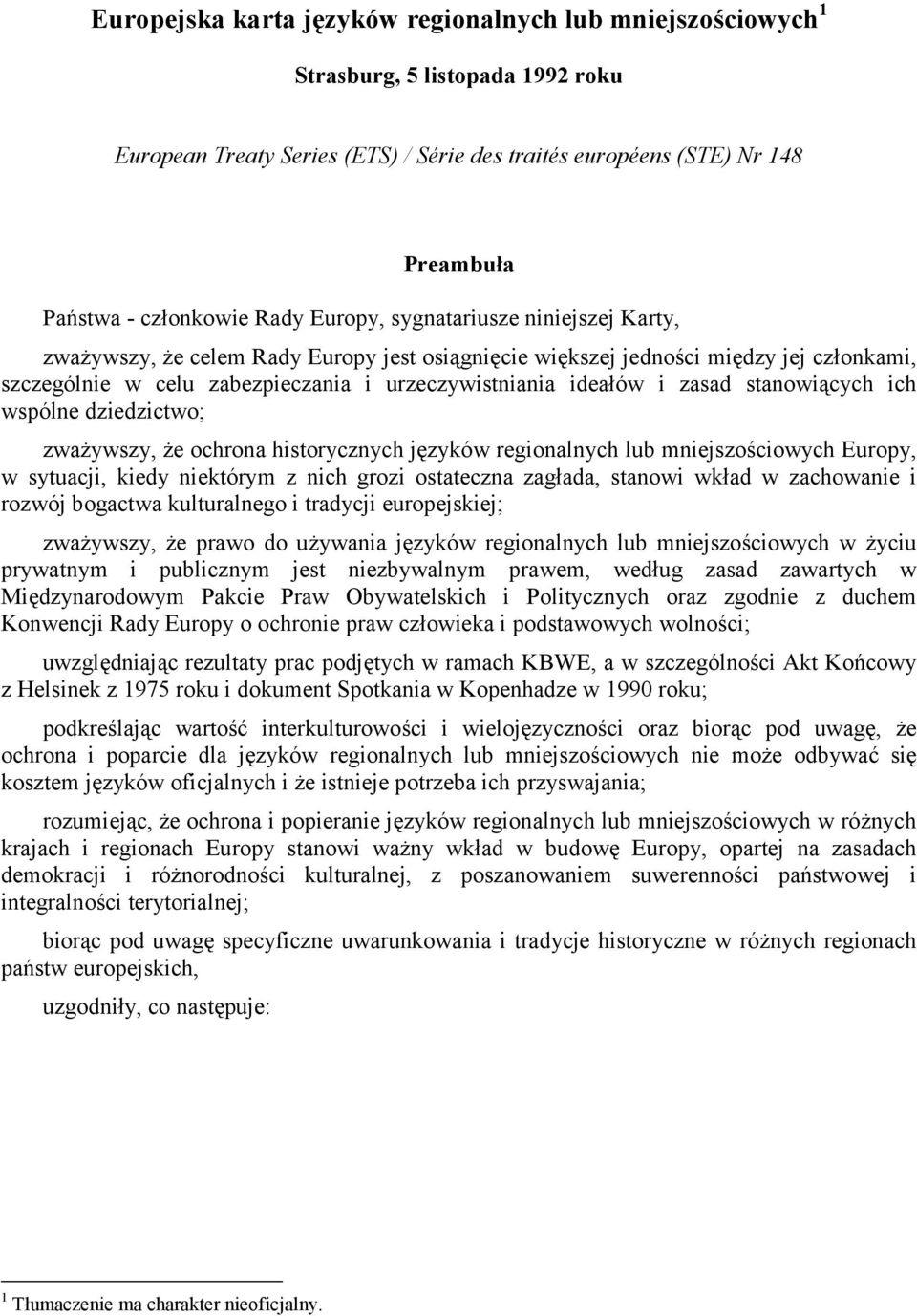 zasad stanowiących ich wspólne dziedzictwo; zważywszy, że ochrona historycznych języków regionalnych lub mniejszościowych Europy, w sytuacji, kiedy niektórym z nich grozi ostateczna zagłada, stanowi