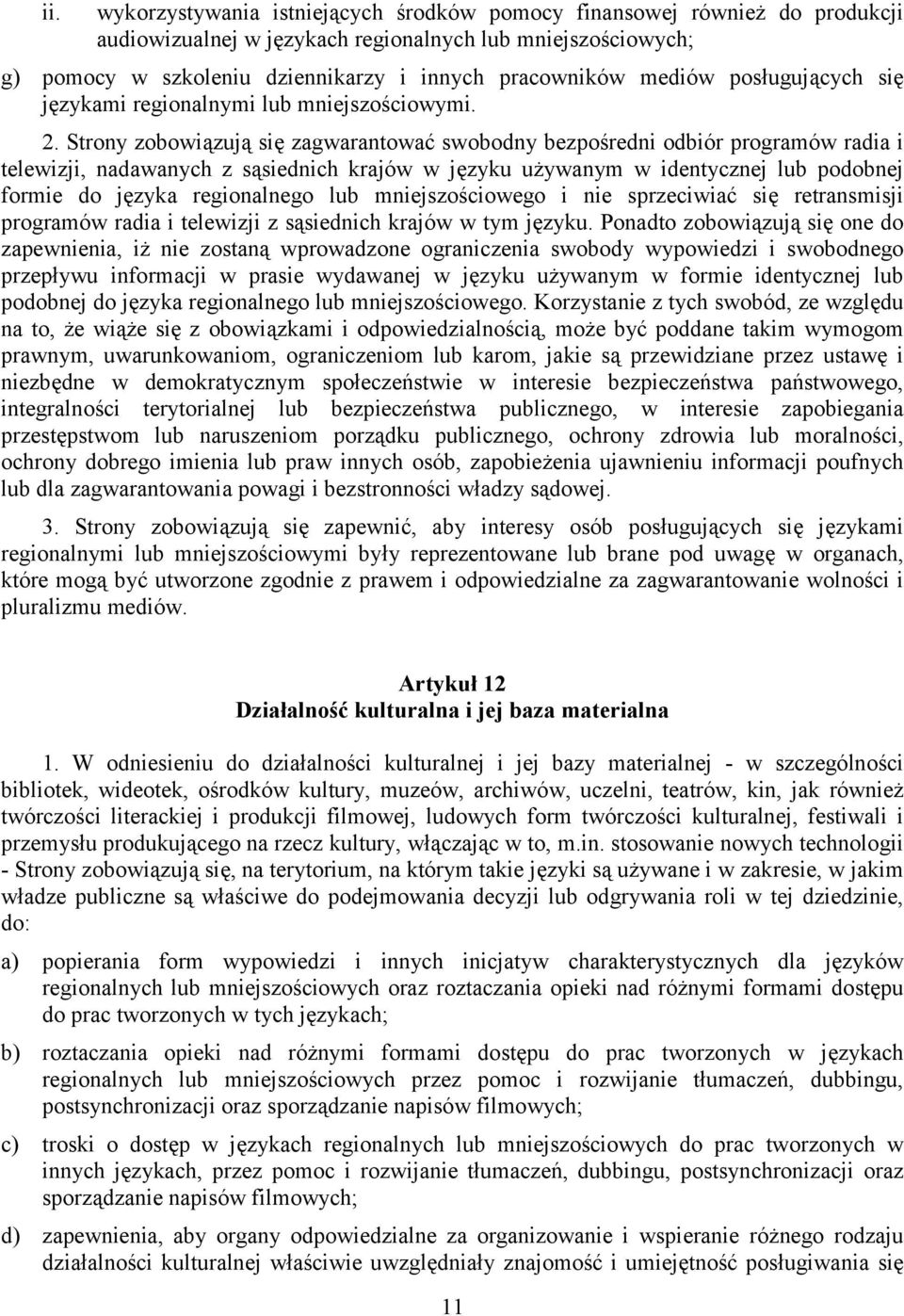 Strony zobowiązują się zagwarantować swobodny bezpośredni odbiór programów radia i telewizji, nadawanych z sąsiednich krajów w języku używanym w identycznej lub podobnej formie do języka regionalnego