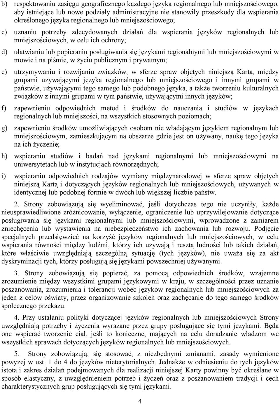 się językami regionalnymi lub mniejszościowymi w mowie i na piśmie, w życiu publicznym i prywatnym; e) utrzymywaniu i rozwijaniu związków, w sferze spraw objętych niniejszą Kartą, między grupami