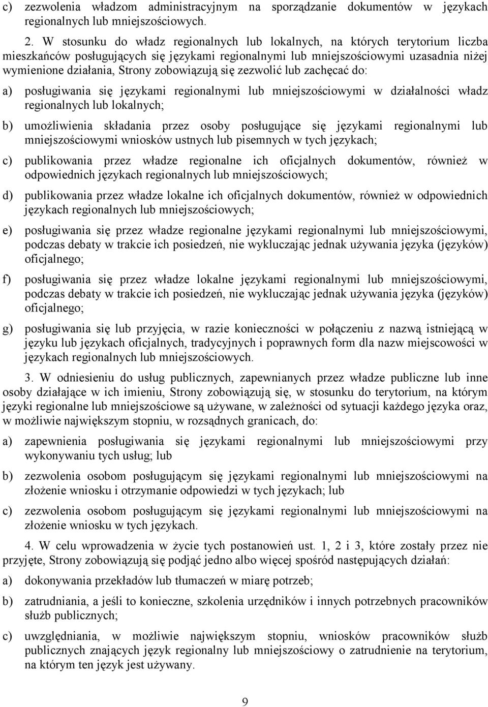 zobowiązują się zezwolić lub zachęcać do: a) posługiwania się językami regionalnymi lub mniejszościowymi w działalności władz regionalnych lub lokalnych; b) umożliwienia składania przez osoby