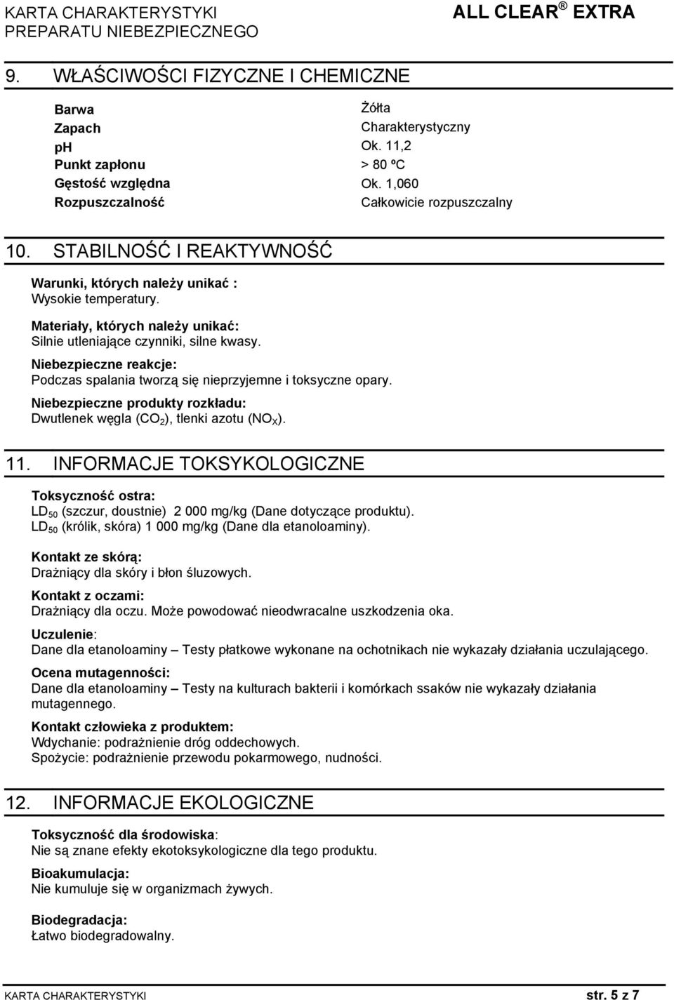 Niebezpieczne reakcje: Podczas spalania tworzą się nieprzyjemne i toksyczne opary. Niebezpieczne produkty rozkładu: Dwutlenek węgla (CO 2 ), tlenki azotu (NO X ). 11.