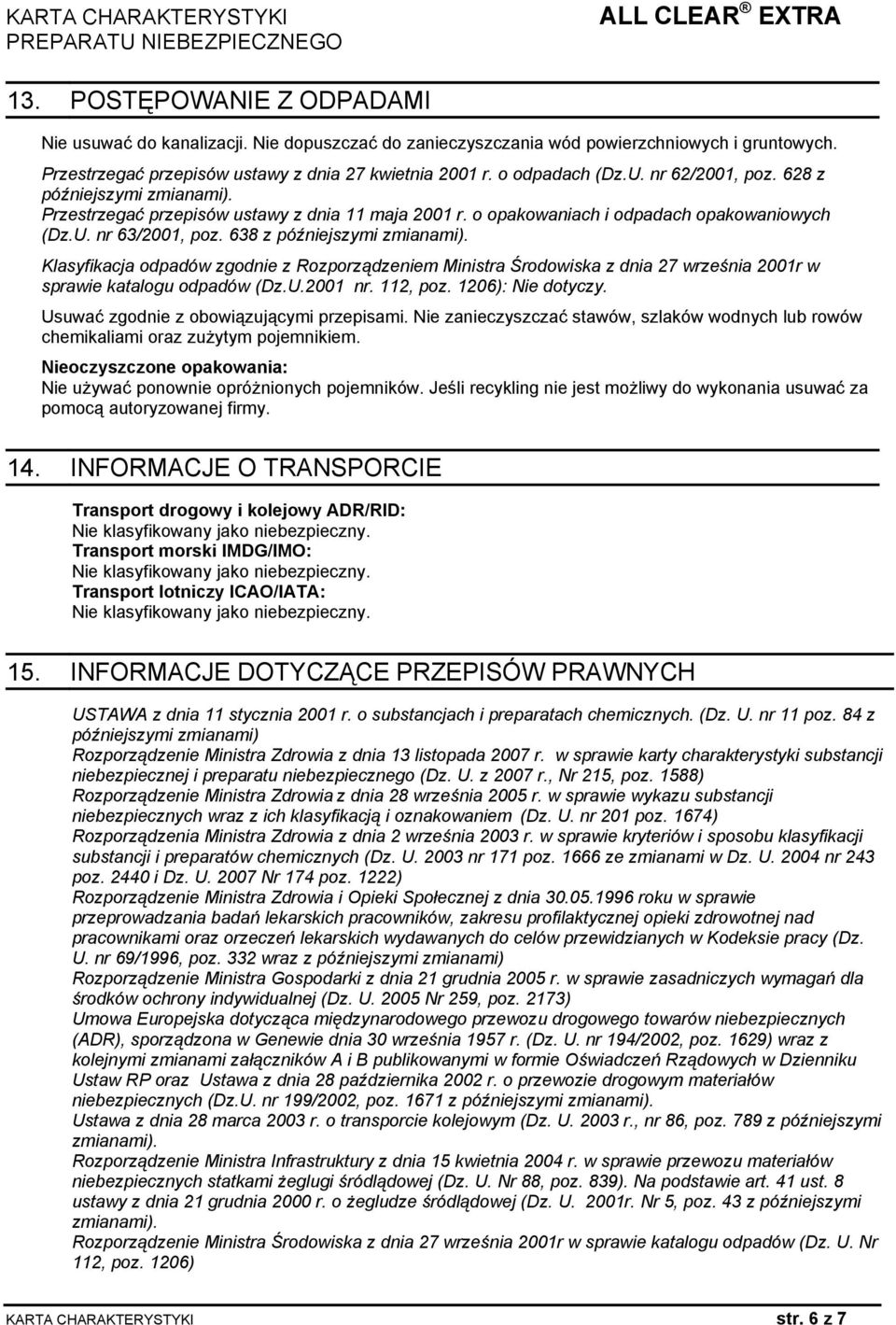 Klasyfikacja odpadów zgodnie z Rozporządzeniem Ministra Środowiska z dnia 27 września 2001r w sprawie katalogu odpadów (Dz.U.2001 nr. 112, poz. 1206): Nie dotyczy.