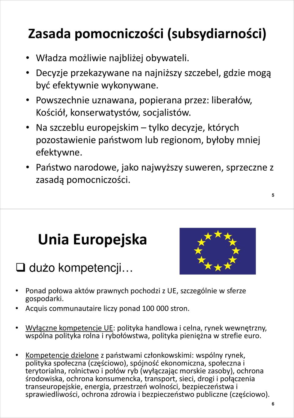 Państwo narodowe, jako najwyższy suweren, sprzeczne z zasadą pomocniczości. 5 Unia Europejska dużo kompetencji Ponad połowa aktów prawnych pochodzi z UE, szczególnie w sferze gospodarki.