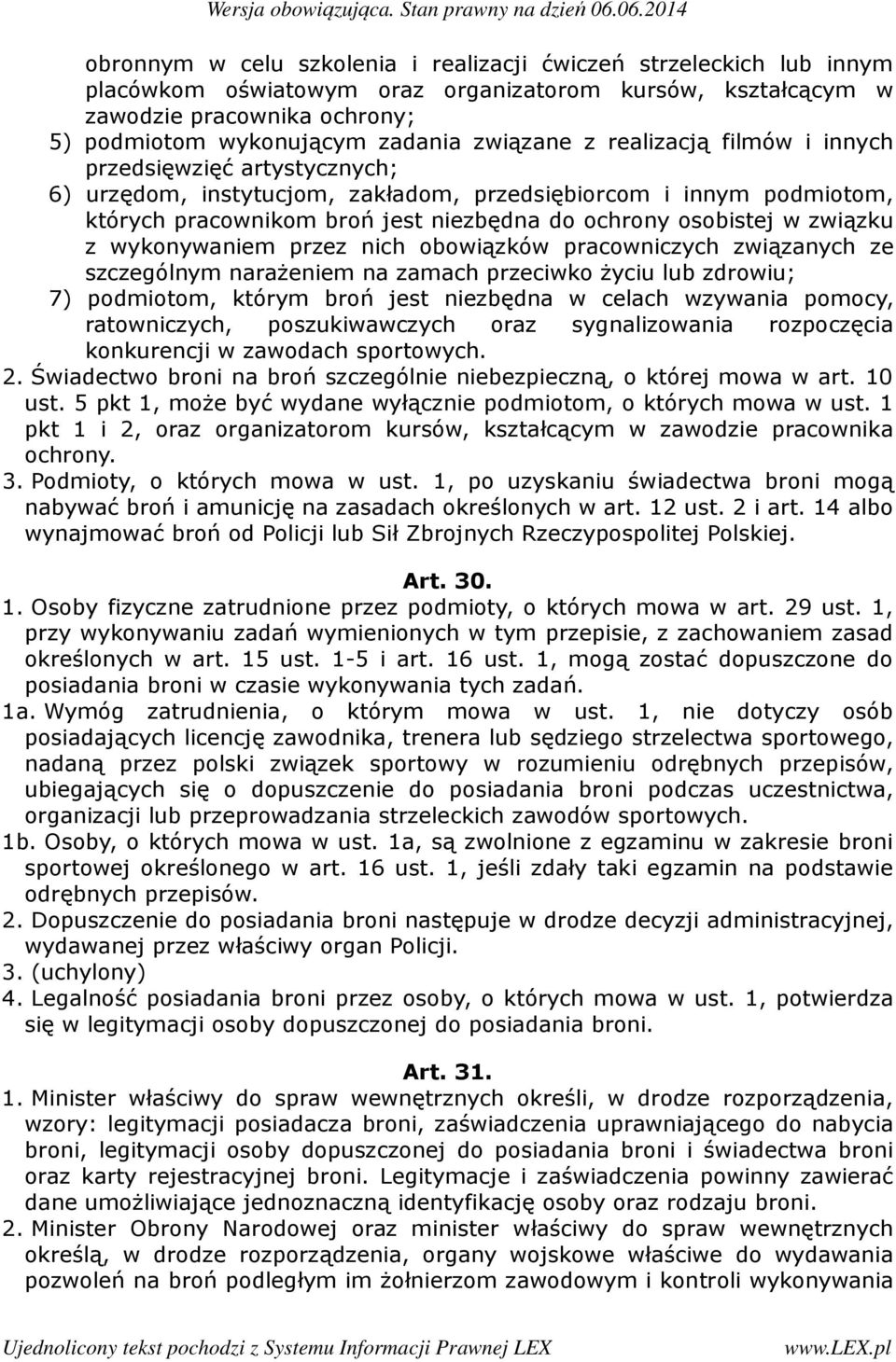 związku z wykonywaniem przez nich obowiązków pracowniczych związanych ze szczególnym narażeniem na zamach przeciwko życiu lub zdrowiu; 7) podmiotom, którym broń jest niezbędna w celach wzywania