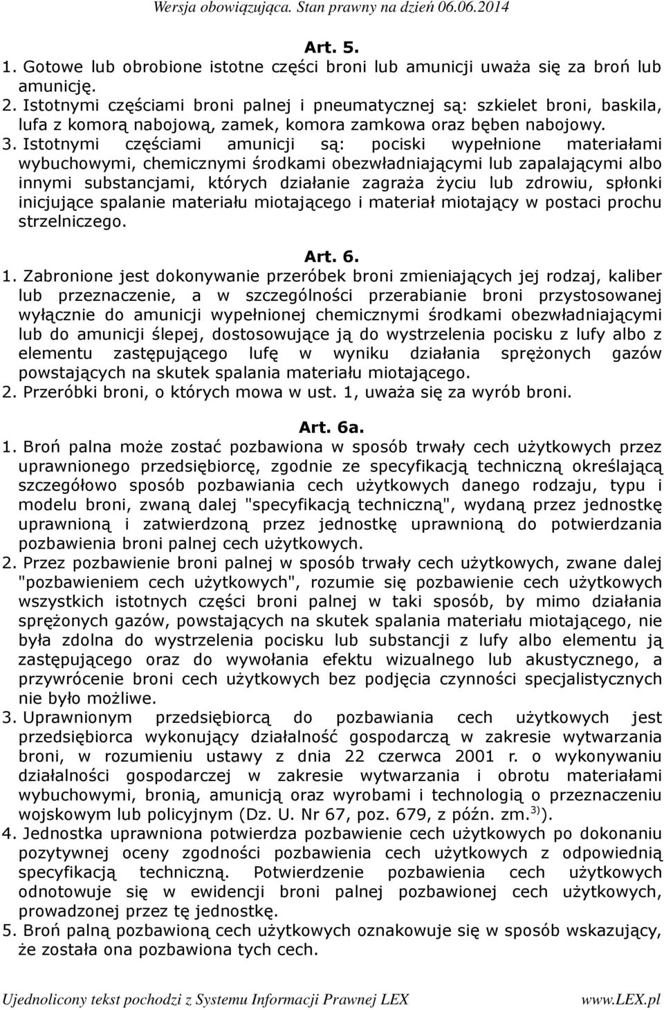 Istotnymi częściami amunicji są: pociski wypełnione materiałami wybuchowymi, chemicznymi środkami obezwładniającymi lub zapalającymi albo innymi substancjami, których działanie zagraża życiu lub