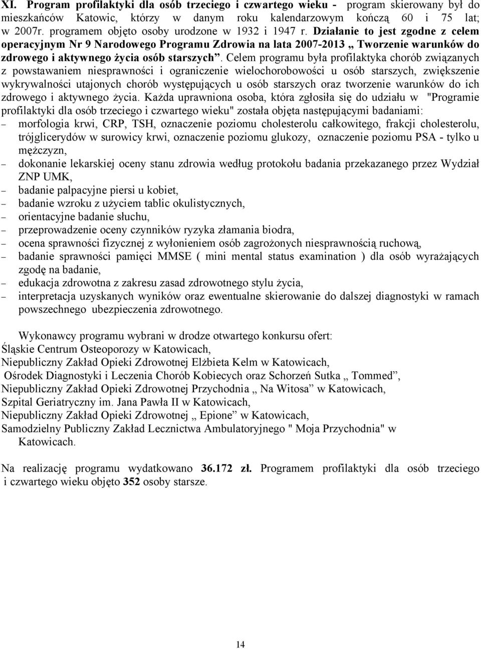 Działanie to jest zgodne z celem operacyjnym Nr 9 Narodowego Programu Zdrowia na lata 2007-2013 Tworzenie warunków do zdrowego i aktywnego życia osób starszych.