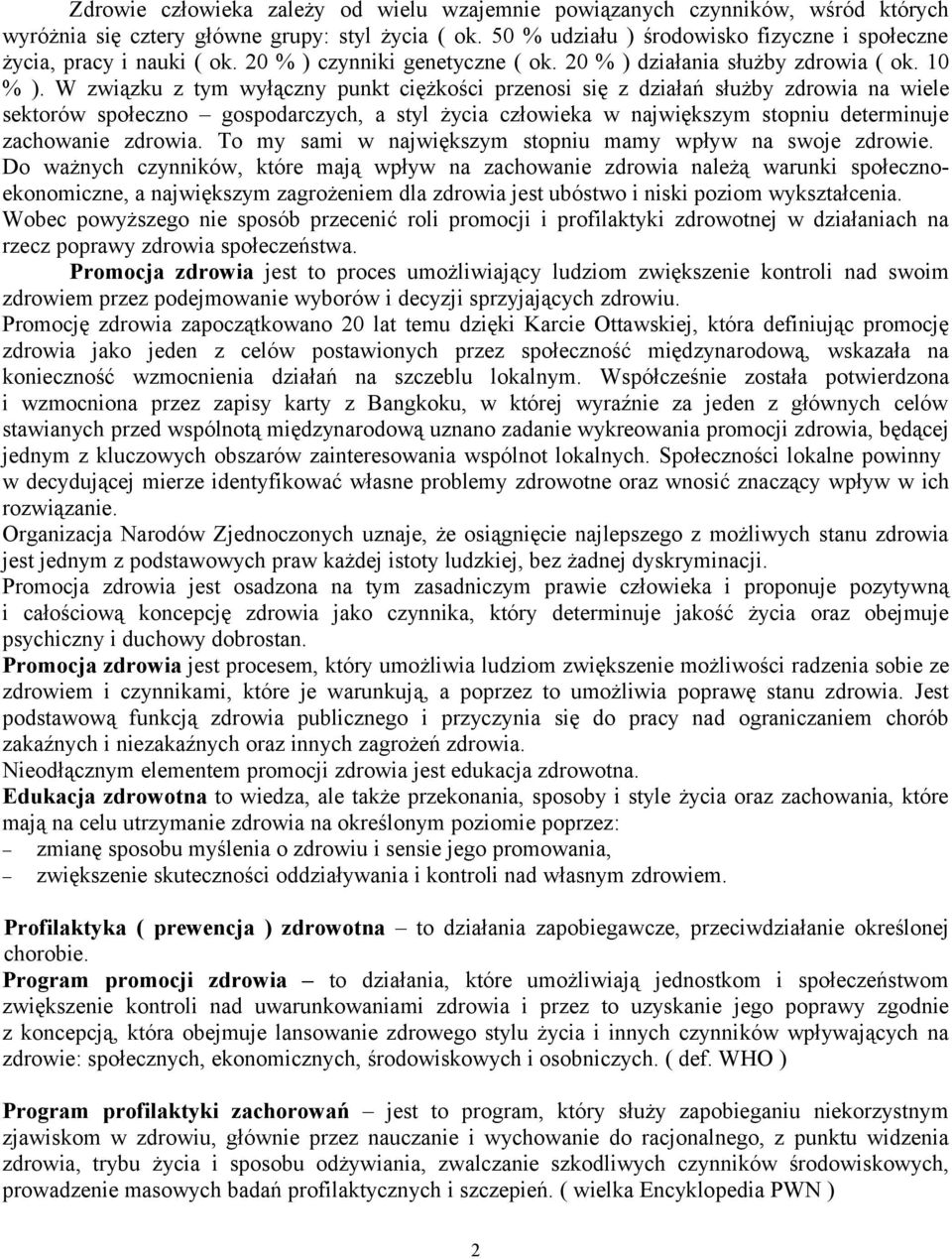 W związku z tym wyłączny punkt ciężkości przenosi się z działań służby zdrowia na wiele sektorów społeczno gospodarczych, a styl życia człowieka w największym stopniu determinuje zachowanie zdrowia.