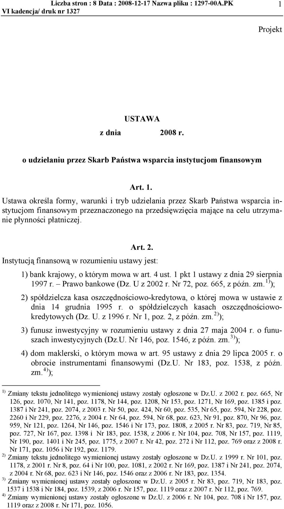 Instytucj% finansow% w rozumieniu ustawy jest: 1) bank krajowy, o którym mowa w art. 4 ust. 1 pkt 1 ustawy z dnia 29 sierpnia 1997 r. Prawo bankowe (Dz. U z 2002 r. Nr 72, poz. 665, z pó(n. zm.