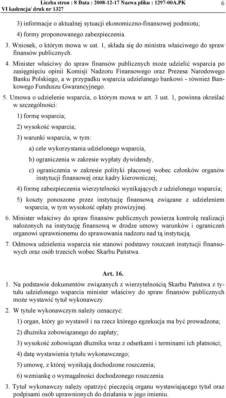 a'ciwy do spraw finansów publicznych mo#e udzieli$ wsparcia po zasi"gni"ciu opinii Komisji Nadzoru Finansowego oraz Prezesa Narodowego Banku Polskiego, a w przypadku wsparcia udzielanego bankowi -