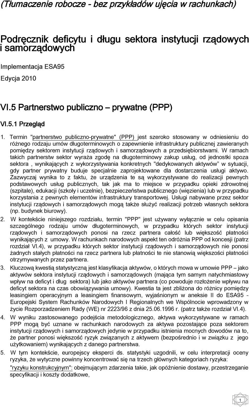 Termin "partnerstwo publiczno-prywatne" (PPP) jest szeroko stosowany w odniesieniu do różnego rodzaju umów długoterminowych o zapewnienie infrastruktury publicznej zawieranych pomiędzy sektorem