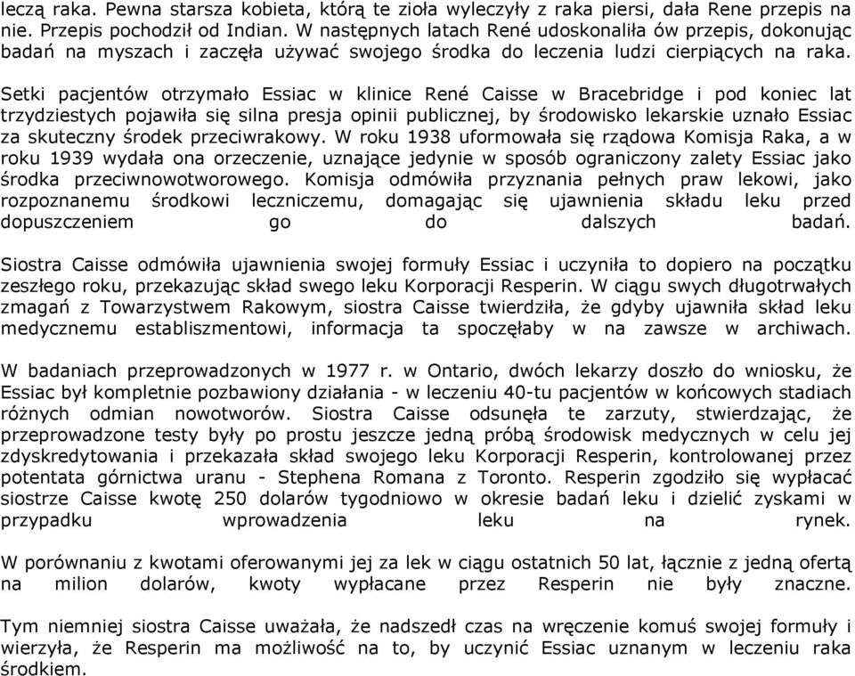 Setki pacjentów otrzymało Essiac w klinice René Caisse w Bracebridge i pod koniec lat trzydziestych pojawiła się silna presja opinii publicznej, by środowisko lekarskie uznało Essiac za skuteczny